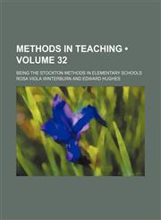 Methods in Teaching (Volume 32); Being the Stockton Methods in Elementary Schools,1153832844,9781153832847