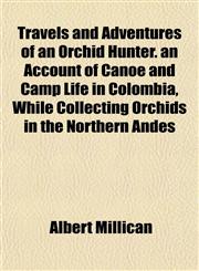 Travels and Adventures of an Orchid Hunter. an Account of Canoe and Camp Life in Colombia, While Collecting Orchids in the Northern Andes,1153190842,9781153190848