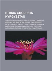 Ethnic groups in Kyrgyzstan Uzbeks, Kyrgyz people, Dungan people, Ukrainians, Russians, Kazakhs, Koryo-saram, Uysyn, Gagauz people, Basmyl, Shatuo, Chigils, Chinese people in Kyrgyzstan, Germans in Kyrgyzstan, Greeks in Kyrgyzstan,1156462614,9781156462614