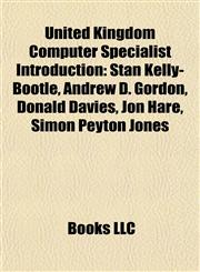 United Kingdom Computer Specialist Introduction Stan Kelly-Bootle, Andrew D. Gordon, Donald Davies, Jon Hare, Simon Peyton Jones,1157141471,9781157141471