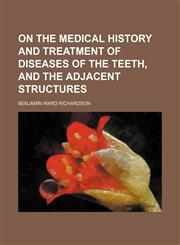 On the medical history and treatment of diseases of the teeth, and the adjacent structures,1150988126,9781150988127