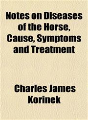 Notes on Diseases of the Horse, Cause, Symptoms and Treatment,1153061546,9781153061544