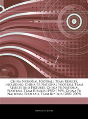 Articles On China National Football Team Results, including China Pr National Football Team Results And Fixtures, China Pr National Football Team Results (1950â€"1969), China Pr National Football Team Results (2000â€"2009),124318731X,9781243187314