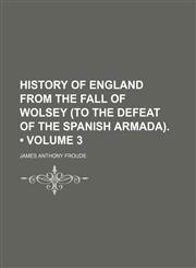 History of England From the Fall of Wolsey (To the Defeat of the Spanish Armada). (Volume 3),1151086339,9781151086334