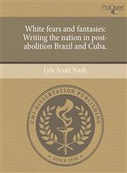 White fears and fantasies Writing the nation in post-abolition Brazil and Cuba.,1243559071,9781243559074
