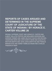 Reports of cases argued and determined in the Supreme Court of Judicature of the State of Indiana | by Horace E. Carter Volume 26,1150375388,9781150375385