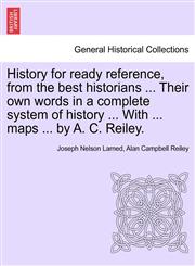 History for ready reference, from the best historians ... Their own words in a complete system of history ... With ... maps ... by A. C. Reiley.,1241353387,9781241353384