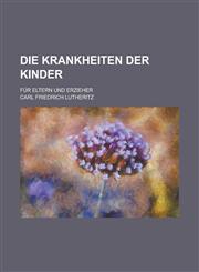 Die Krankheiten Der Kinder; Fur Eltern Und Erzieher,1234639890,9781234639891