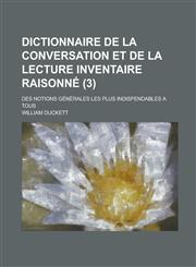 Dictionnaire de La Conversation Et de La Lecture Inventaire Raisonne; Des Notions Generales Les Plus Indispendables a Tous (3 ),1234612976,9781234612979