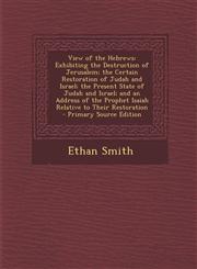 View of the Hebrews Exhibiting the Destruction of Jerusalem; The Certain Restoration of Judah and Israel; The Present State of Judah and I,1294578820,9781294578826