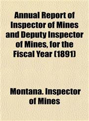 Annual Report of Inspector of Mines and Deputy Inspector of Mines, for the Fiscal Year (1891),1153282704,9781153282703