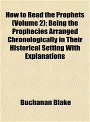 How to Read the Prophets (Volume 2); Being the Prophecies Arranged Chronologically in Their Historical Setting With Explanations,1152961624,9781152961623