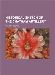 HISTORICAL SKETCH OF THE CHATHAM ARTILLERY,115090559X,9781150905599