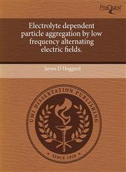 Electrolyte dependent particle aggregation by low frequency alternating electric fields.,124343547X,9781243435477