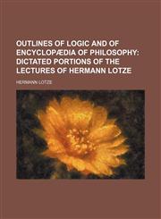 Outlines of logic and of Encyclopædia of philosophy;  dictated portions of the lectures of Hermann Lotze,1151323144,9781151323149
