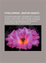 FFXIclopedia - Bastok Quests A Chocobo Riding Game, A Discerning Eye, A Flash in the Pan, A Lady's Heart, A Proper Burial, A Question of Faith, A Test of True Love, Achieving True Power, All by Myself, Ayame and Kaede, Bait and Switch, Beadeaux Smog, Bea,1234691493,9781234691493