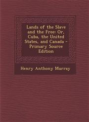 Lands of the Slave and the Free Or, Cuba, the United States, and Canada,1289449163,9781289449162