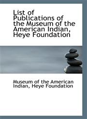 List of Publications of the Museum of the American Indian, Heye Foundation,1117230449,9781117230443