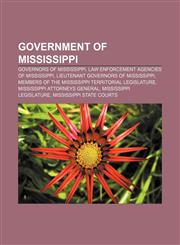 Government of Mississippi Governors of Mississippi, Law enforcement agencies of Mississippi, Lieutenant Governors of Mississippi,1156485584,9781156485583
