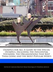 Olympics for All A Guide to the Special Olympics, Including the Influential Founders, The Organizations that Keep Them Going and the Most-Popular Sports,1270836765,9781270836766