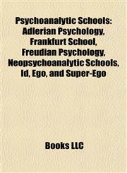 Psychoanalytic Schools Adlerian Psychology, Frankfurt School, Freudian Psychology, Neopsychoanalytic Schools, Id, Ego, and Super-Ego,1157920861,9781157920861