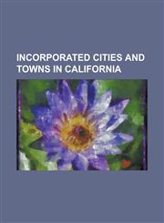 Incorporated Cities and Towns in California San Francisco, Burbank, California, Oakland, California, San Diego, Los Angeles, Long Beach, California,,1230644679,9781230644677