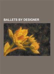Ballets by Designer Ballets by Oskar Schlemmer, Ballets Designed by Alexander Golovin, Ballets Designed by Alexandre Benois, Ballets Desig,1230547827,9781230547824