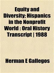Equity and Diversity; Hispanics in the Nonprofit World Oral History Transcript | 1988,1152653784,9781152653788