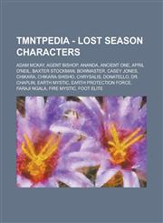 TMNTPedia - Lost Season Characters Adam McKay, Agent Bishop, Ananda, Ancient One, April O'Neil, Baxter Stockman, Bowmaster, Casey Jones, Chikara, Chikara-Shisho, Chrysalis, Donatello, Dr. Chaplin, Earth Mystic, Earth Protection Force, Faraji Ngala,1234703416,9781234703417