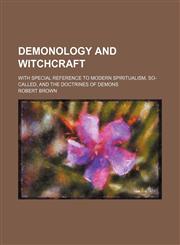 Demonology and witchcraft; with special reference to modern spiritualism, so-called, and the doctrines of demons,1151151335,9781151151339
