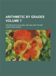 Arithmetic by Grades; For Inductive Teaching, Drilling and Testing Volume 7,1155017021,9781155017020