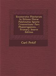 Enumeratio Plantarum in Ditione Florae Palatinatus Sponte Crescentium Pars Phanerogamica... - Primary Source Edition,1294678485,9781294678489