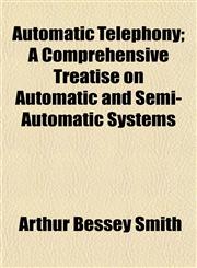 Automatic Telephony; A Comprehensive Treatise on Automatic and Semi-Automatic Systems,115329673X,9781153296731