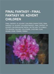 Final Fantasy - Final Fantasy VII Advent Children: Final Fantasy VII: Advent Children Characters, Final Fantasy VII: Advent Children Images, Final Fa,1234707829,9781234707828