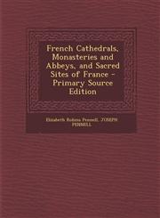 French Cathedrals, Monasteries and Abbeys, and Sacred Sites of France - Primary Source Edition,1295704927,9781295704927