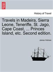 Travels in Madeira, Sierra Leone, Teneriffe, St. Jago, Cape Coast, ... Princes Island, etc. Second edition.,1241607613,9781241607616
