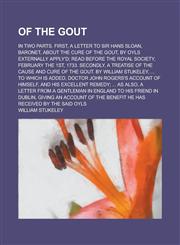Of the Gout; In Two Parts. First, a Letter to Sir Hans Sloan, Baronet, about the Cure of the Gout, by Oyls Externally Apply'd; Read Before the Royal S,1234358921,9781234358921