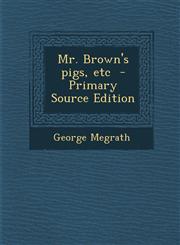 Mr. Brown's Pigs, Etc - Primary Source Edition,128779145X,9781287791454