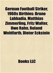 German Football Striker, 1960s Birth Introduction Bruno Labbadia, Matthias Zimmerling, Fritz Walter, Uwe Rahn, Roland Wohlfarth,1155932978,9781155932972