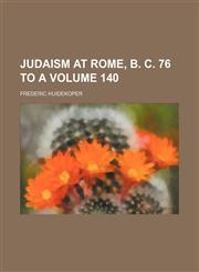 Judaism at Rome, B. C. 76 to A Volume 140,1154204766,9781154204766