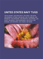 United States Navy tugs USS Acushnet, USS Anacostia, USS Vireo, USS Hoga, USS General Putnam, USS Salish, USS Tillamook, USS Barnegat,1156624681,9781156624685