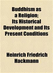 Buddhism as a Religion; Its Historical Development and Its Present Conditions,1154949591,9781154949599