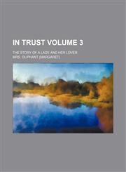 In trust Volume 3; the story of a lady and her lover,1154140962,9781154140965