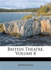 British Theatre, Volume 8,1245691945,9781245691949