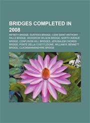 Bridges completed in 2008 Infinity Bridge, Surtees Bridge, I-35W Saint Anthony Falls Bridge, Woodrow Wilson Bridge, North Avenue Bridge,1155328582,9781155328584