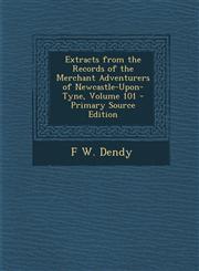 Extracts from the Records of the Merchant Adventurers of Newcastle-Upon-Tyne, Volume 101 - Primary Source Edition,1293892807,9781293892800