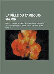 La fille du tambour-major; opera comique in three acts and four tableaux,123694786X,9781236947864