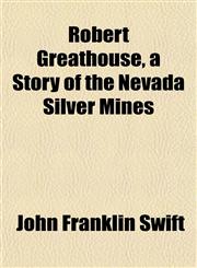 Robert Greathouse, a Story of the Nevada Silver Mines,1152480847,9781152480841