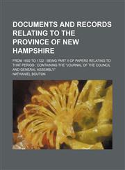 Documents and records relating to the province of New Hampshire; from 1692 to 1722 being part II of papers relating to that period : containing the "Journal of the Council and General Assembly",1150143320,9781150143328