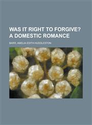 Was It Right to Forgive?; A Domestic Romance,1153656027,9781153656023